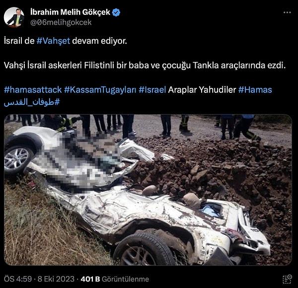 Gökçek, arka kısmı tamamen ezilmiş bir aracın fotoğrafını “İsrail de #Vahşet devam ediyor. Vahşi İsrail askerleri Filistinli bir baba ve çocuğu Tankla araçlarında ezdi” diyerek paylaştı.