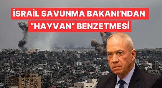 İsrail Savunma Bakanı Galant: "İnsansı Hayvanlarla Savaşıyoruz"