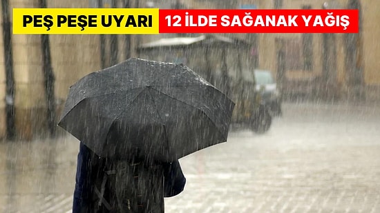 Şemsiyelerinizi Hazırlayın: 12 İlde Kuvvetli Sağanak Yağış Bekleniyor