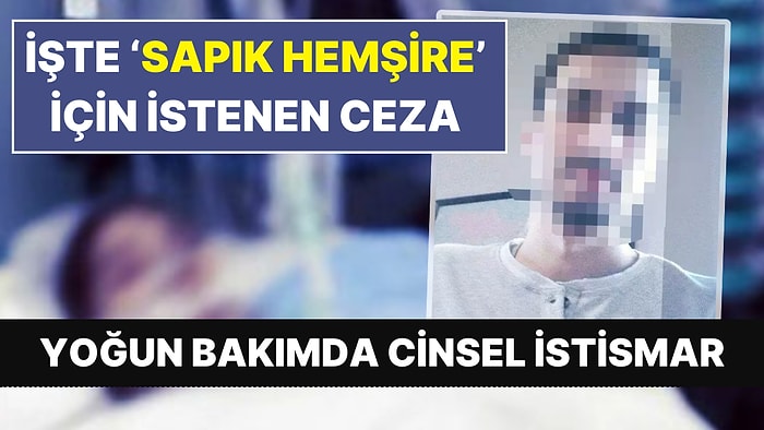 Yoğun Bakımda Cinsel Saldırı: 'Sapık Hemşire' İçin İstenen Ceza Belli Oldu