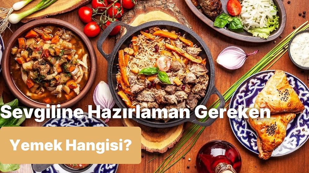 8 Soruda Sevgiline Hazırlaman Gereken Yemeği Söylüyoruz!