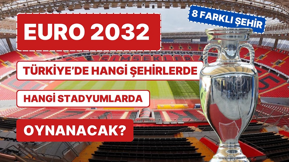 EURO 2032 Türkiye'de Hangi Şehirlerde ve Stadyumlarda Oynanacak?