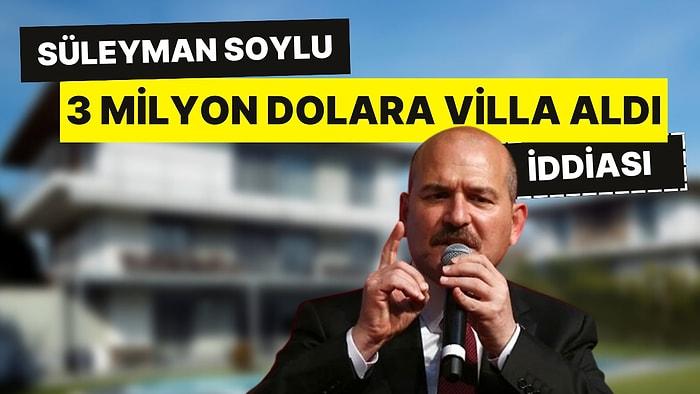 Eski İçişleri Bakanı Süleyman Soylu, '3 Milyon Dolara Villa Aldı' İddiası