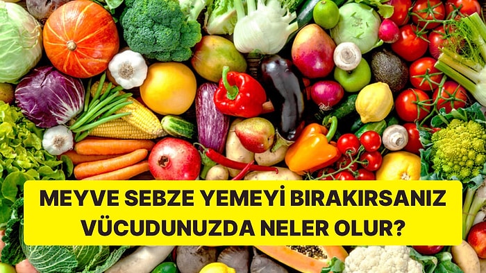 Meyve Sebze Yemeyi Bırakırsanız Vücudunuzda Neler Olur?