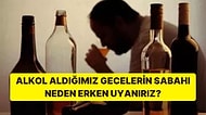 Alkol Aldığımız Gecelerin Sabahında Neden Erkenden Uyanırız?