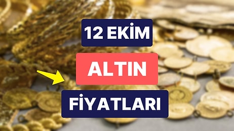 Altın Ne Kadar, Kaç TL? 12 Ekim Kapalıçarşı Gram Altın, Çeyrek Altın, Yarım Altın Anlık Fiyatları