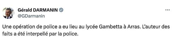 Fransa İçişleri Bakanı Gérald Darmanin ise X'te yaptığı paylaşımla polisin okula düzenlediği operasyon sırasında failin tutuklandığını açıkladı.