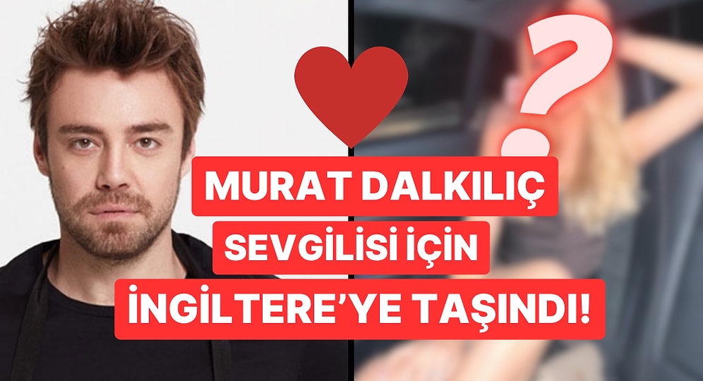 Murat Dalkılıç İngiltere'ye Taşınma Nedenini Açıkladı!