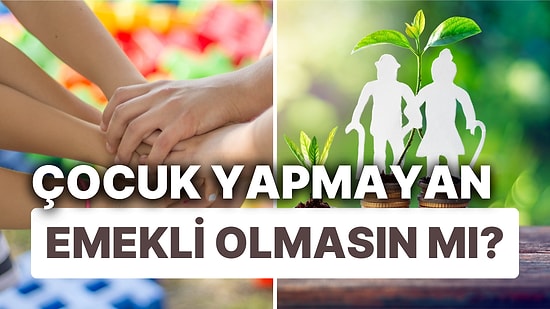 Nurtopu Gibi Tartışmamız Oldu: Çocuk Doğurmayanlar Emekli Olunca Devlete Zarar mı Veriyor?