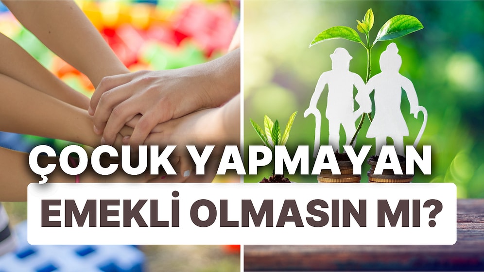 Nurtopu Gibi Tartışmamız Oldu: Çocuk Doğurmayanlar Emekli Olunca Devlete Zarar mı Veriyor?