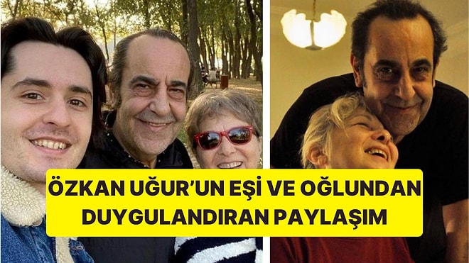 Özkan Uğur'un Eşi ve Oğlundan Duygulandıran Doğum Günü Paylaşımı