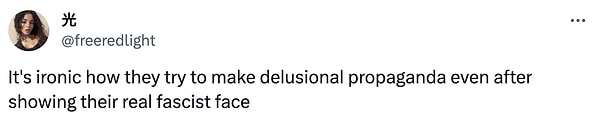 "Gerçek faşist yüzlerini gösterdikten sonra bile yanıltıcı propaganda yapmaya çalışmaları ironik."