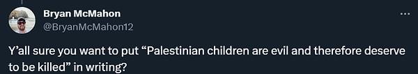 "'Filistinli çocuklar kötüdür ve bu nedenle öldürülmeyi hak ederler' ifadesini yazılı olarak yazmak istediğinizden emin misiniz?"
