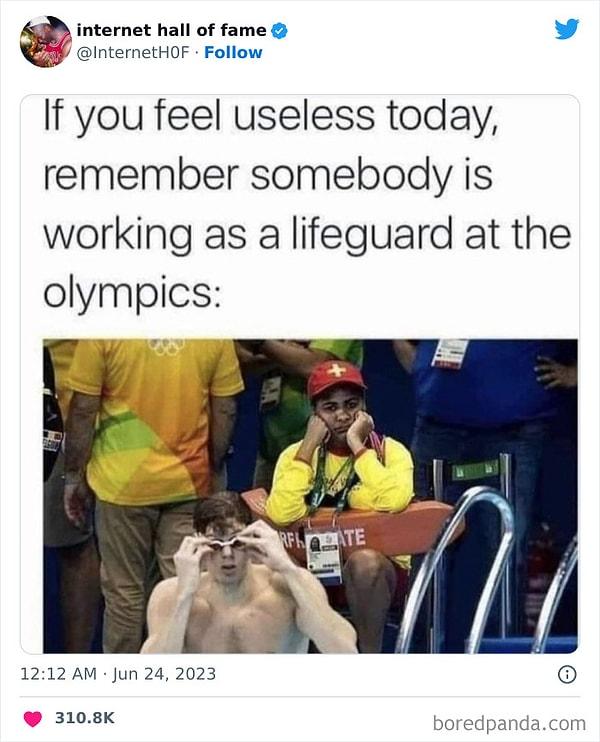15. "Eğer bugün işe yaramaz hissediyorsanız olimpiyatlarda çalışan cankurtaranları hatırlayın."