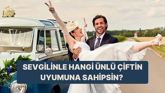 Sevgilinle Uyumun Hangi Ünlü Çiftle Aynı?