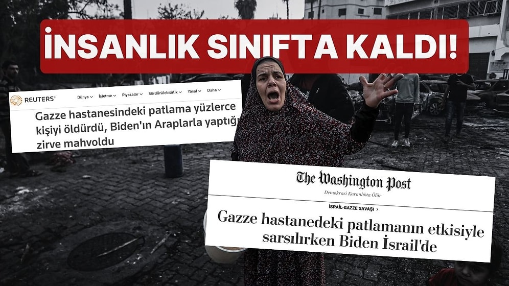 İnsanlık Sınıfta Kaldı! Dünya Basını, İsrail'in Hastane Saldırısını 'Patlama' Olarak Değerlendirdi