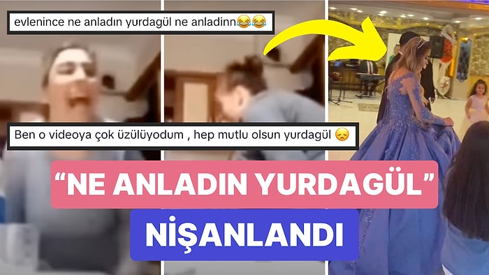 Annesinin "Ne Anladın Yurdagül?" Feryadıyla Hafızalarımıza Kazınan Yurdagül'ün Nişan Videosu Viral Oldu