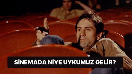 Nedenini Bilmediğimiz Soru: Neden Sinemalarda Uykumuz Gelir?