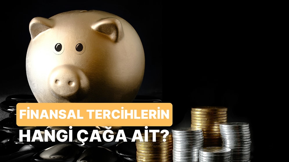 Finansal Tercihlerine Göre Hangi Çağda Yaşıyorsun?