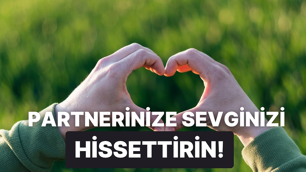 "Seni Seviyorum" Demeseniz Bile Partnerinizin Onu Çok Sevdiğinizi Hissetmesinin 10 Yolu