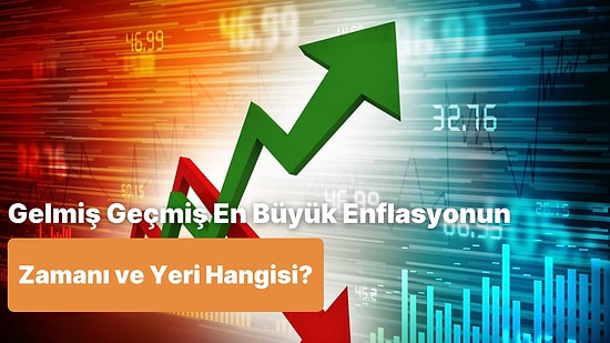 Gelmiş Geçmiş En Büyük Enflasyonun Zamanını ve Yerini Tahmin Edebilecek misin?