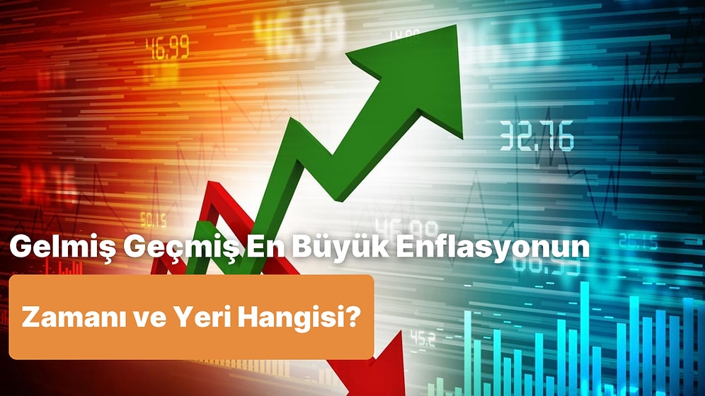 Gelmiş Geçmiş En Büyük Enflasyonun Zamanını ve Yerini Tahmin Edebilecek misin?