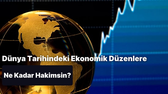Dünya Tarihindeki Ekonomik Düzenlere Ne Kadar Hakimsin?