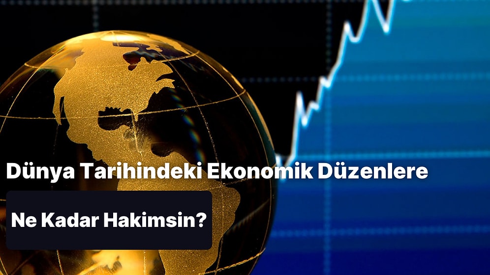 Dünya Tarihindeki Ekonomik Düzenlere Ne Kadar Hakimsin?
