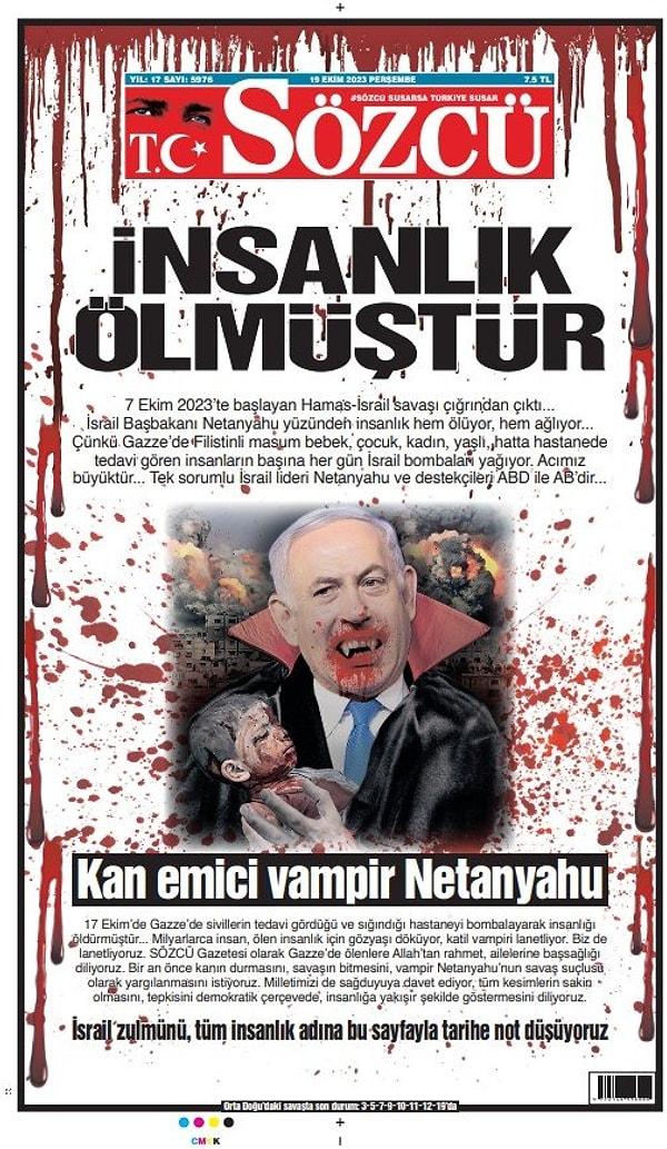 Sözcü Gazetesi bugünkü manşetini tam sayfa İsrail şiddetine ayırdı. Tek sayfa manşet olarak çıkan gazetede, Netanyahu vampir olarak resmedilirken, kucağında Filistinli bir çocuk olduğu görüldü. Netanyahu'nun resmi altında 'Kan emici vampir Netanyahu' notu yer aldı.