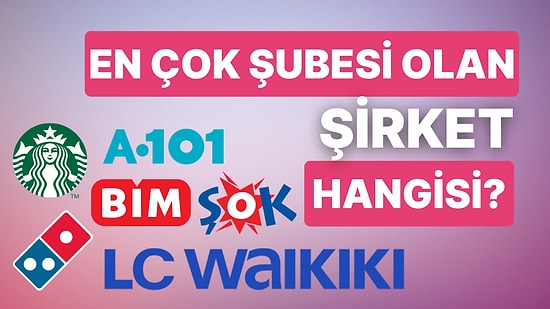 Türkiye’de En Çok Şubesi Olan Şirketi Bulabilecek misin?
