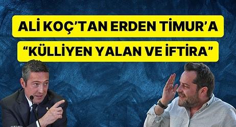 Fenerbahçe Başkanı Ali Koç'tan Erden Timur'a Sert Yanıt: Külliyen Yalan.. İftira..