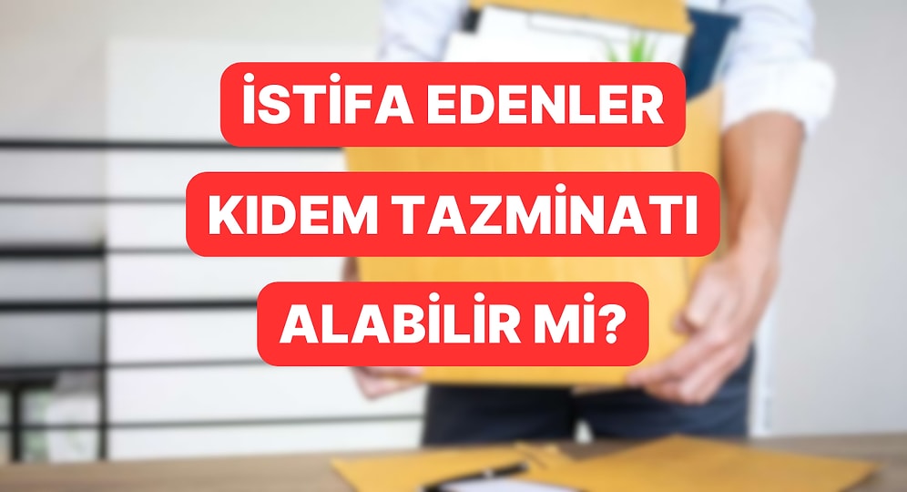 Herkesin Aklındaki Soru: İstifa Edenler Tazminat Alabilir mi?