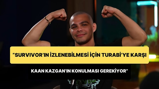 Kaan Kazgan: 'Survivor'ın İzlenebilmesi İçin Turabi'ye Karşı Kaan Kazgan'ın Konulması Gerekiyor'
