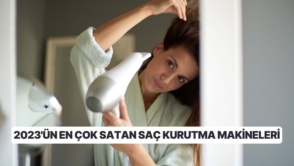 Evde Kuaför Rahatlığını Yaşamayı Sevenlerin Gözdesi! 2023'ün En Çok Satan Saç Kurutma Makineleri