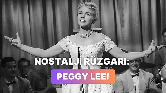 Peggy Lee’nin Dinlediğin Andan İtibaren Nostaljik Bir Filmdeymiş Gibi Hissettiren 12 Tatlı Şarkısı