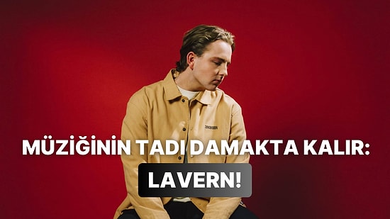 Playlist'ini Renklendirmek İçin Lavern’in Acilen Dinlemen Gereken 10 Şarkısı