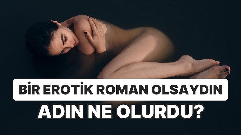 Bir Erotik Roman Olsaydın Adın Ne Olurdu?