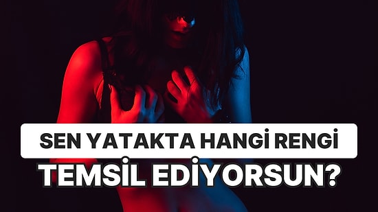 Sen Yatakta Hangi Rengi Temsil Ediyorsun?