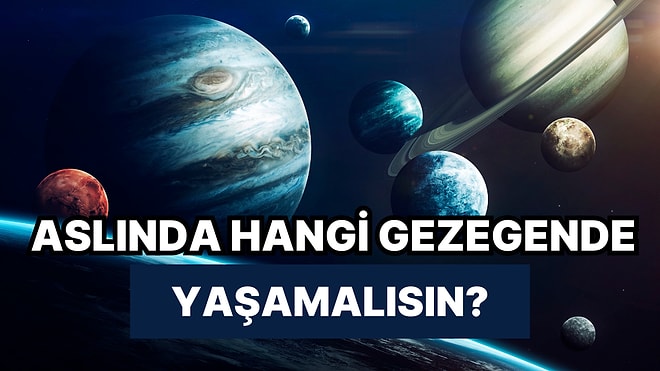 Aslında Hangi Gezegende Yaşamalısın?