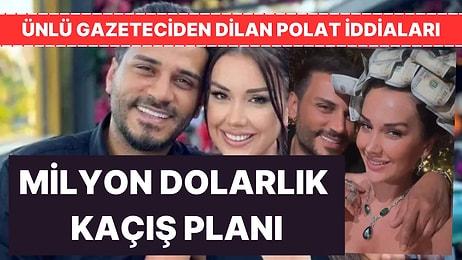 Ünlü Gazeteci Açıkladı! Dilan Polat'ın Milyon Dolarlık Kaçış Planı