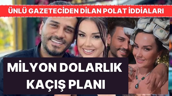 Ünlü Gazeteci Açıkladı! Dilan Polat'ın Milyon Dolarlık Kaçış Planı