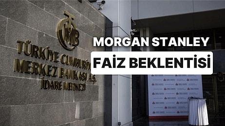 Morgan Stanley'nin Merkez Bankası'ndan Faiz Beklentisi Ne Oldu?