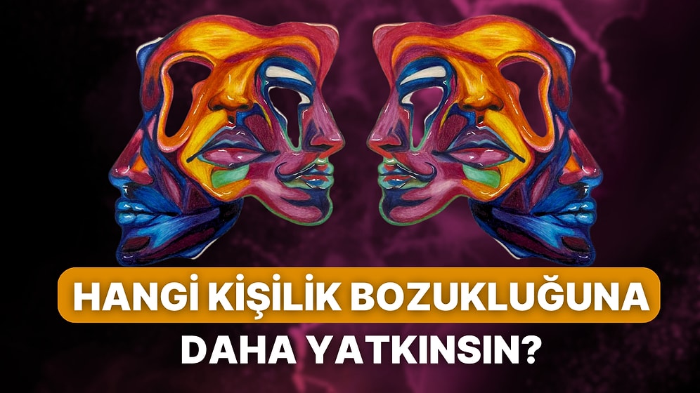 Hangi Kişilik Bozukluğuna Daha Yatkınsın?