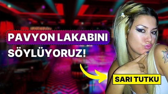 Pavyonda Çalışsan Senin Lakabın Ne Olurdu?