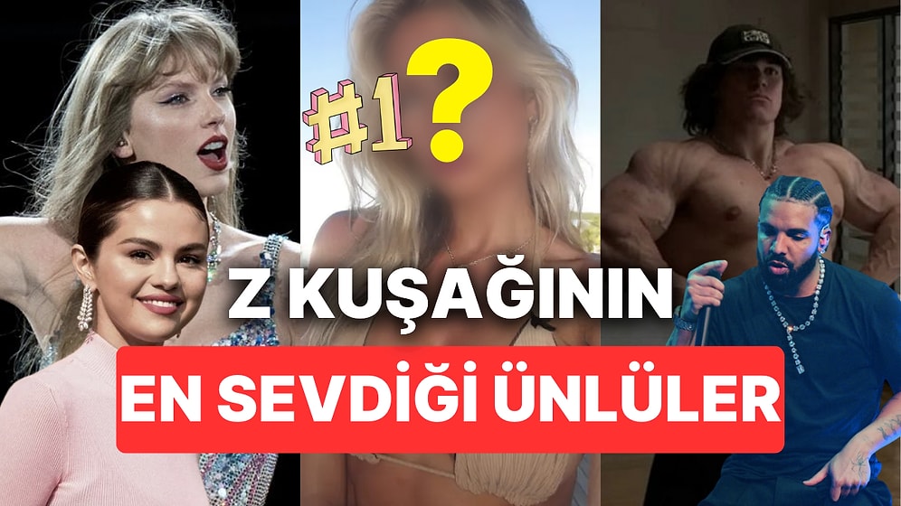 İddia Ediyoruz Yarısını Tanımayacaksınız: Z Kuşağının En Sevdiği 10 Ünlü!
