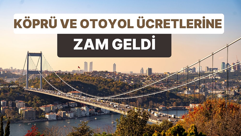 Köprü ve Otoyol Ücretlerine Zam Geldi: KGM "Düzenleme" Olarak Duyurdu