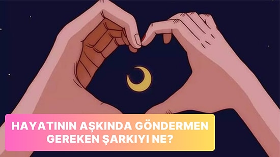 Hayatının Aşkına Göndermen Gereken Şarkı Hangisi?