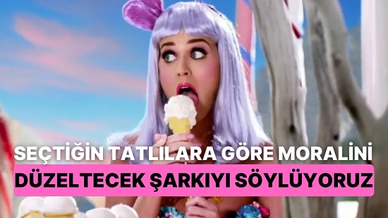 Seçtiğin Tatlılara Göre Moralini Düzeltecek Şarkıyı Söylüyoruz!