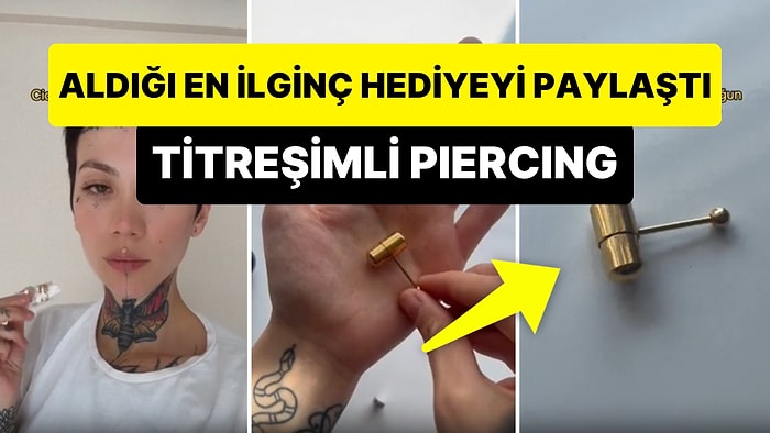 'Ciddi Düşündüğüm Çocuğun Aldığı En İlginç Hediye' Diyerek Titreşimli Piercing Paylaşan Kadın Viral Oldu