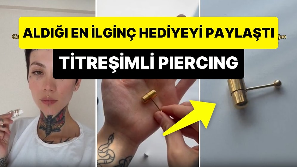 'Ciddi Düşündüğüm Çocuğun Aldığı En İlginç Hediye' Diyerek Titreşimli Piercing Paylaşan Kadın Viral Oldu